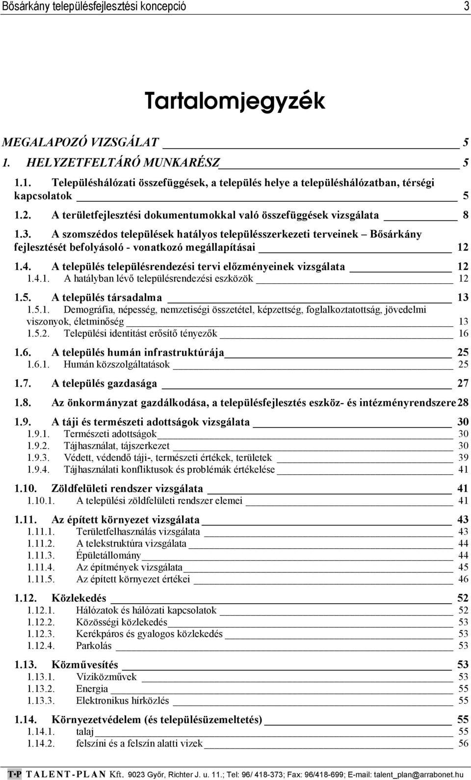 A szomszédos települések hatályos településszerkezeti terveinek Bősárkány fejlesztését befolyásoló - vonatkozó megállapításai 12 1.4.