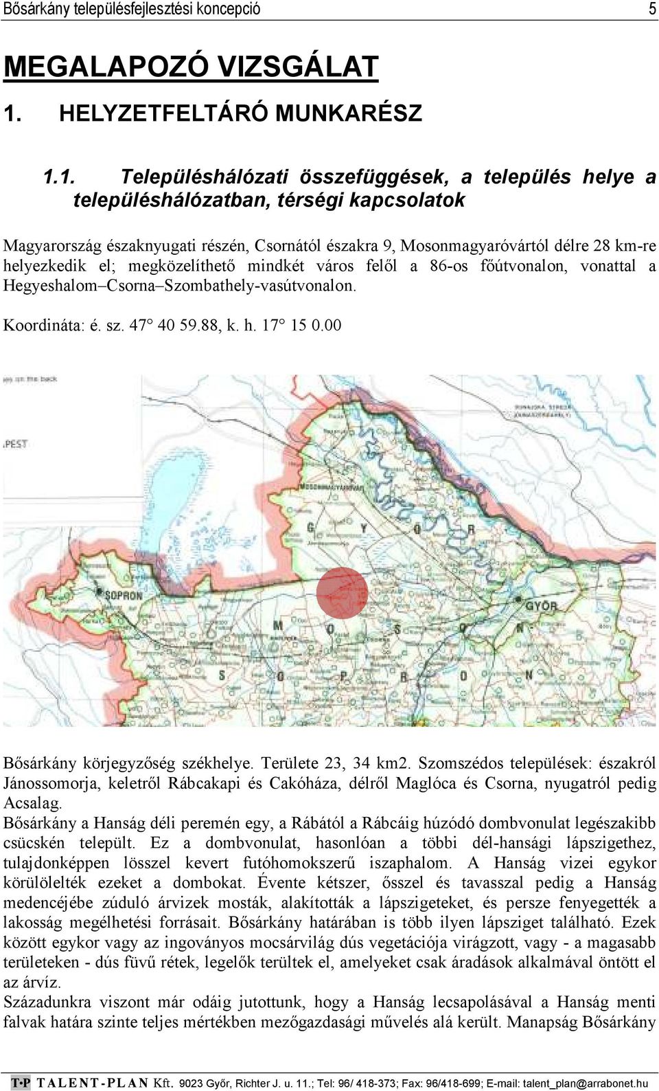 1. Településhálózati összefüggések, a település helye a településhálózatban, térségi kapcsolatok Magyarország északnyugati részén, Csornától északra 9, Mosonmagyaróvártól délre 28 km-re helyezkedik