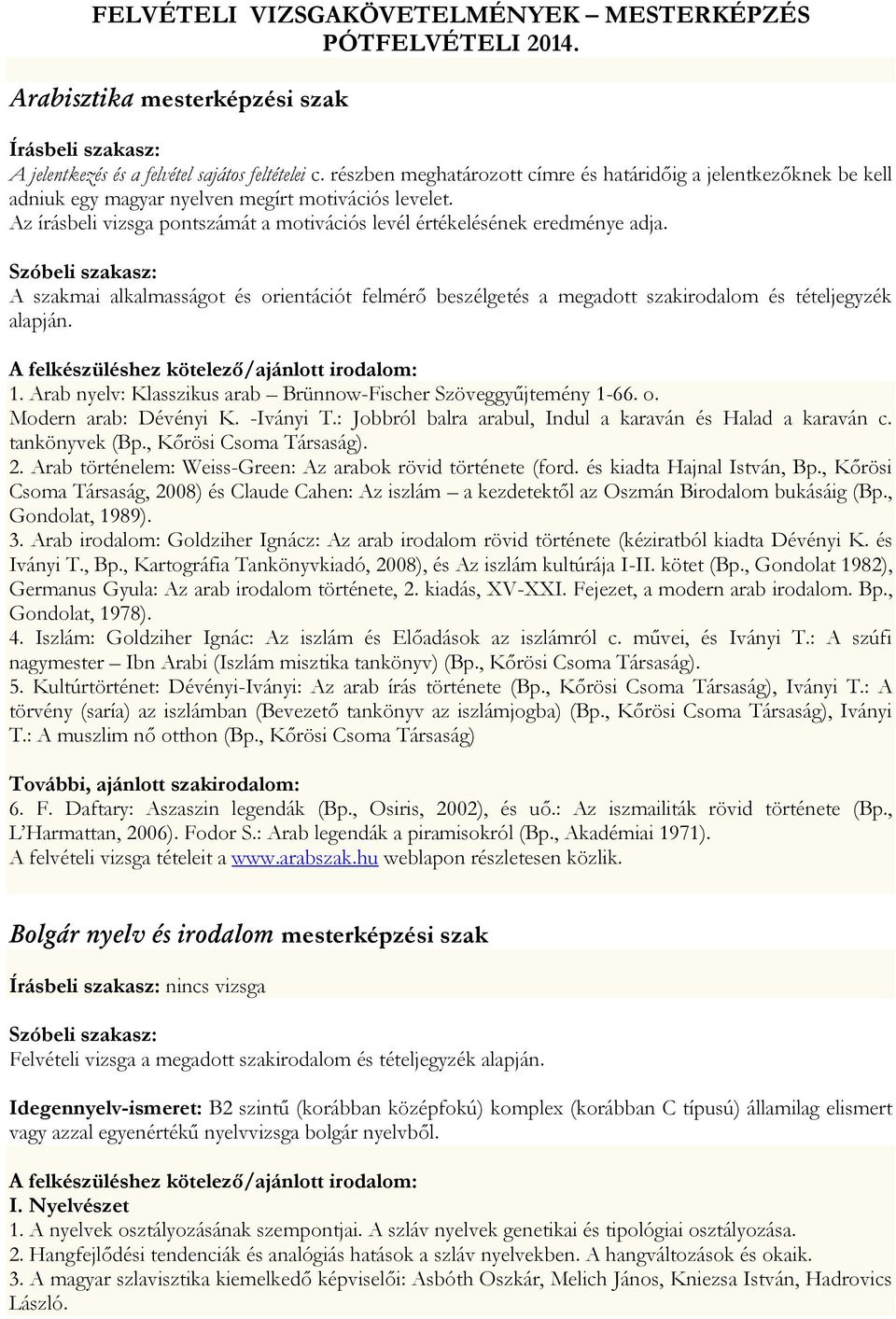 A szakmai alkalmasságot és orientációt felmérő beszélgetés a megadott szakirodalom és tételjegyzék alapján. 1. Arab nyelv: Klasszikus arab Brünnow-Fischer Szöveggyűjtemény 1-66. o. Modern arab: Dévényi K.