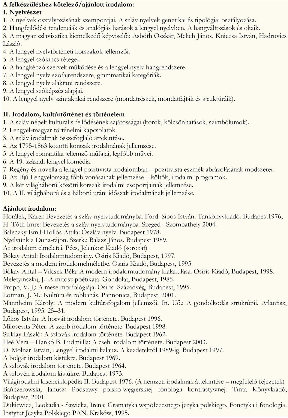 A lengyel szókincs rétegei. 6. A hangképző szervek működése és a lengyel nyelv hangrendszere. 7. A lengyel nyelv szófajrendszere, grammatikai kategóriák. 8. A lengyel nyelv alaktani rendszere. 9.