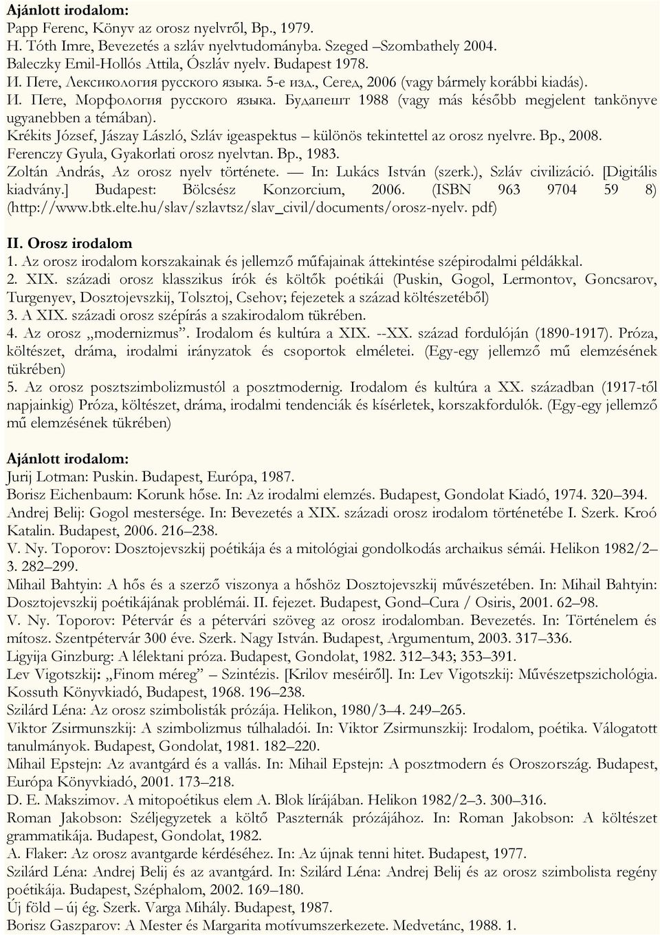 Krékits József, Jászay László, Szláv igeaspektus különös tekintettel az orosz nyelvre. Bp., 2008. Ferenczy Gyula, Gyakorlati orosz nyelvtan. Bp., 1983. Zoltán András, Az orosz nyelv története.