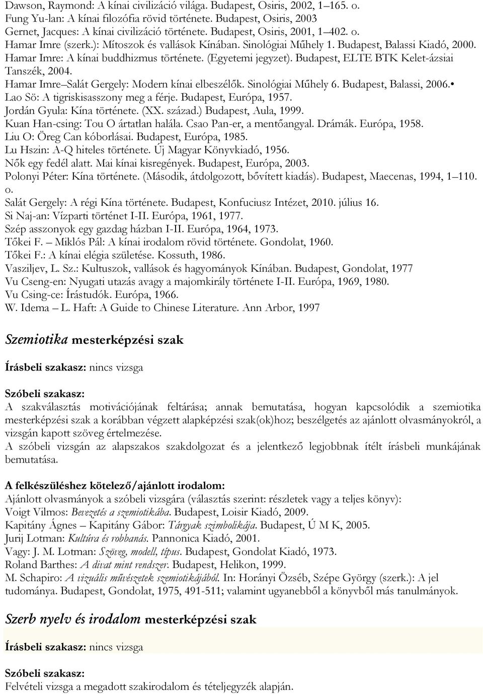 Budapest, ELTE BTK Kelet-ázsiai Tanszék, 2004. Hamar Imre Salát Gergely: Modern kínai elbeszélők. Sinológiai Műhely 6. Budapest, Balassi, 2006. Lao Sö: A tigriskisasszony meg a férje.