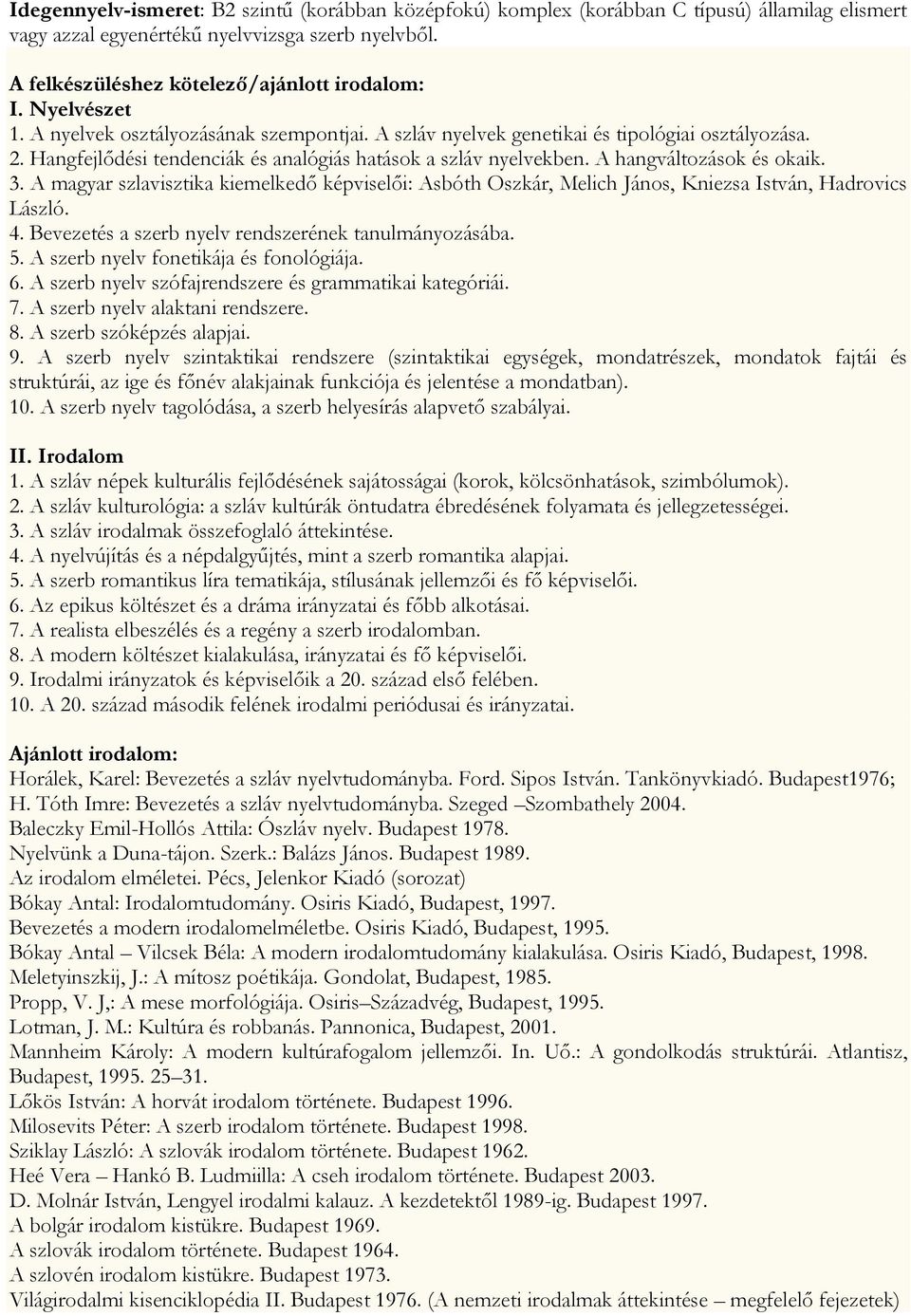 A magyar szlavisztika kiemelkedő képviselői: Asbóth Oszkár, Melich János, Kniezsa István, Hadrovics László. 4. Bevezetés a szerb nyelv rendszerének tanulmányozásába. 5.