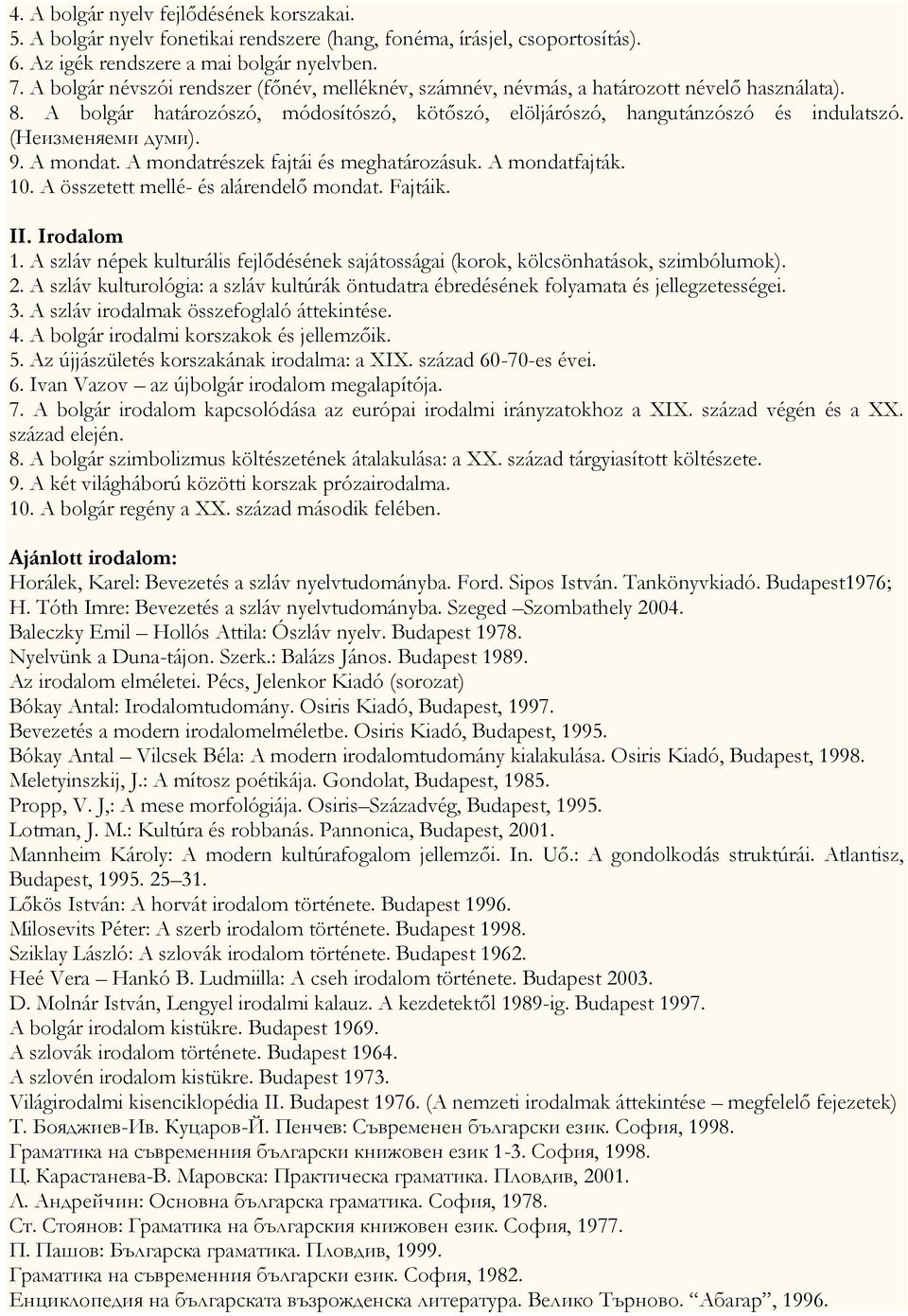 (Неизменяеми думи). 9. A mondat. A mondatrészek fajtái és meghatározásuk. A mondatfajták. 10. A összetett mellé- és alárendelő mondat. Fajtáik. II. Irodalom 1.