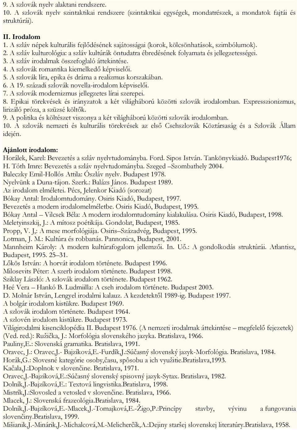 A szláv irodalmak összefoglaló áttekintése. 4. A szlovák romantika kiemelkedő képviselői. 5. A szlovák líra, epika és dráma a realizmus korszakában. 6. A 19.