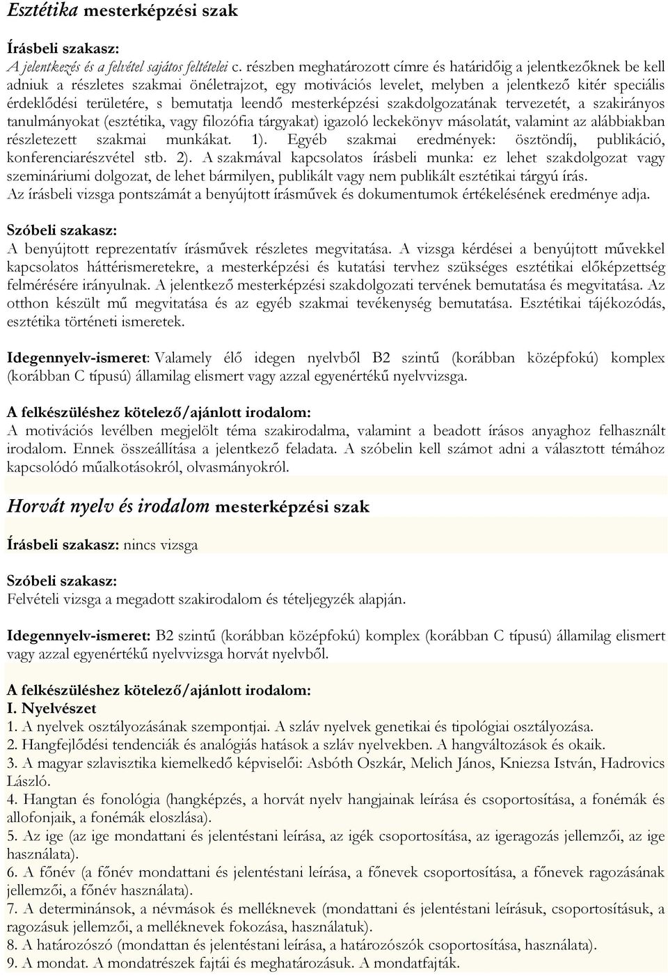 bemutatja leendő mesterképzési szakdolgozatának tervezetét, a szakirányos tanulmányokat (esztétika, vagy filozófia tárgyakat) igazoló leckekönyv másolatát, valamint az alábbiakban részletezett