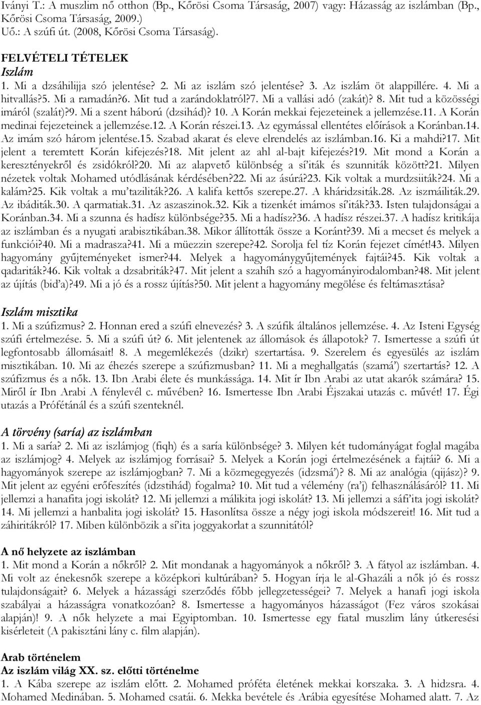 Mi a vallási adó (zakát)? 8. Mit tud a közösségi imáról (szalát)?9. Mi a szent háború (dzsihád)? 10. A Korán mekkai fejezeteinek a jellemzése.11. A Korán medinai fejezeteinek a jellemzése.12.