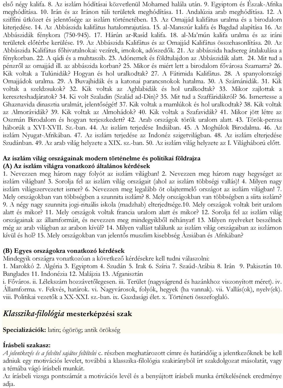 al-manszúr kalifa és Bagdad alapítása 16. Az Abbászidák fénykora (750-945). 17. Hárún ar-rasíd kalifa. 18. al-ma mún kalifa uralma és az iráni területek előtérbe kerülése. 19.