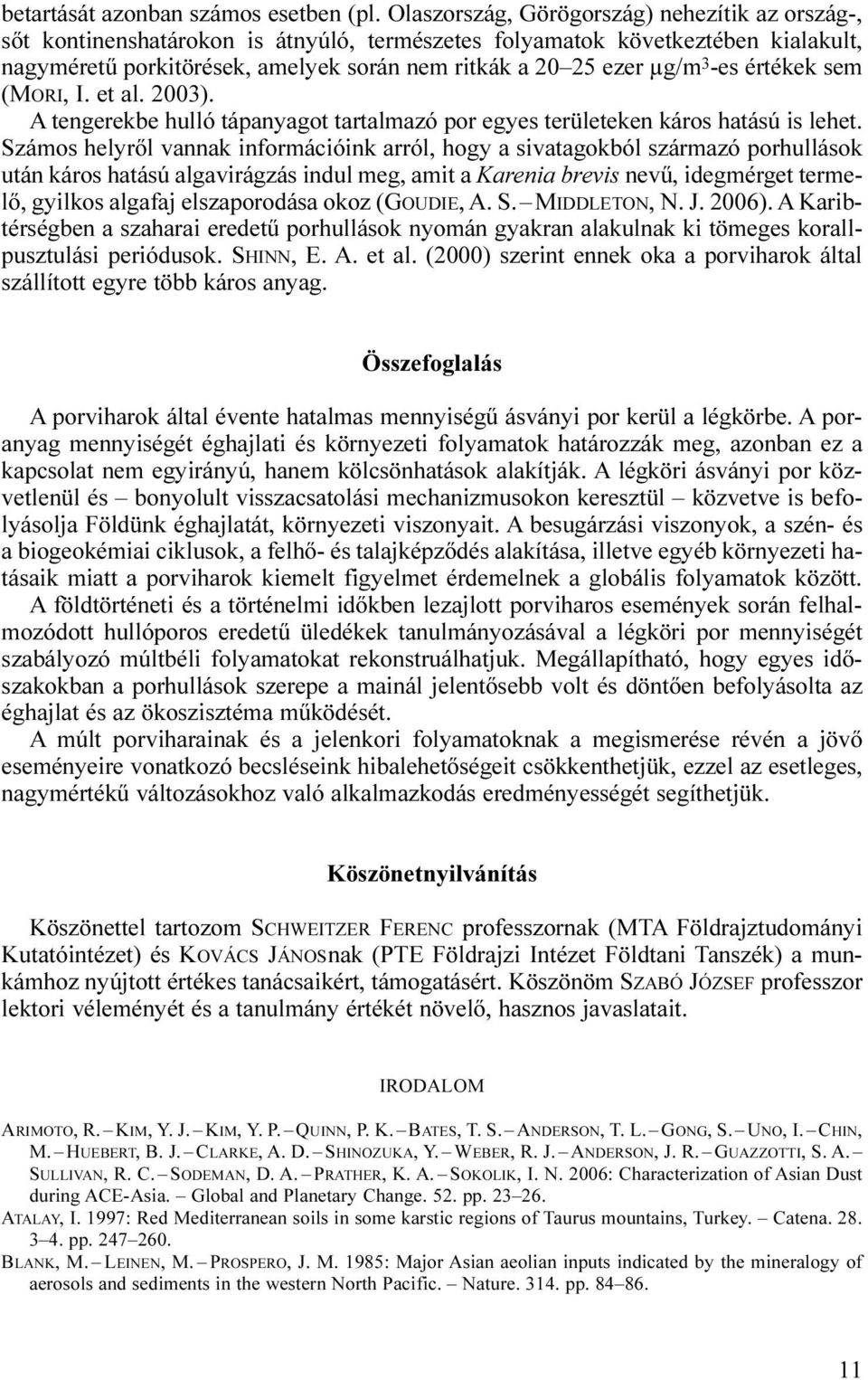 3 -es értékek sem (MORI, I. et al. 2003). A tengerekbe hulló tápanyagot tartalmazó por egyes területeken káros hatású is lehet.