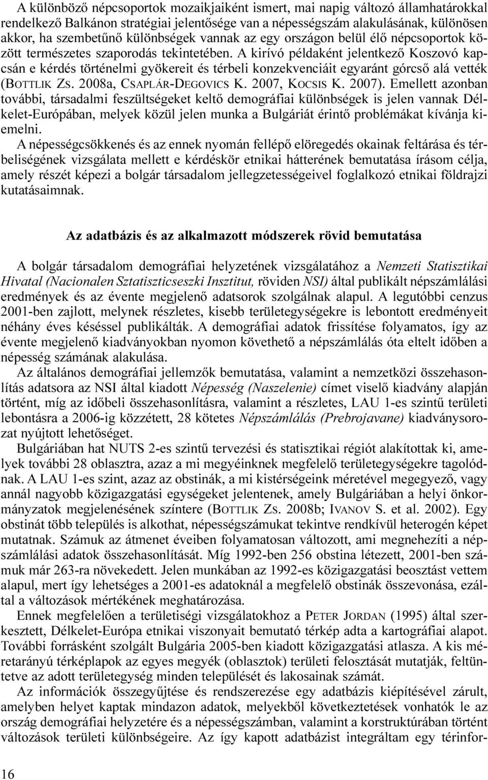 A kirívó példaként jelentkező Koszovó kapcsán e kérdés történelmi gyökereit és térbeli konzekvenciáit egyaránt górcső alá vették (BOTTLIK ZS. 2008a, CSAPLÁR-DEGOVICS K. 2007, KOCSIS K. 2007).