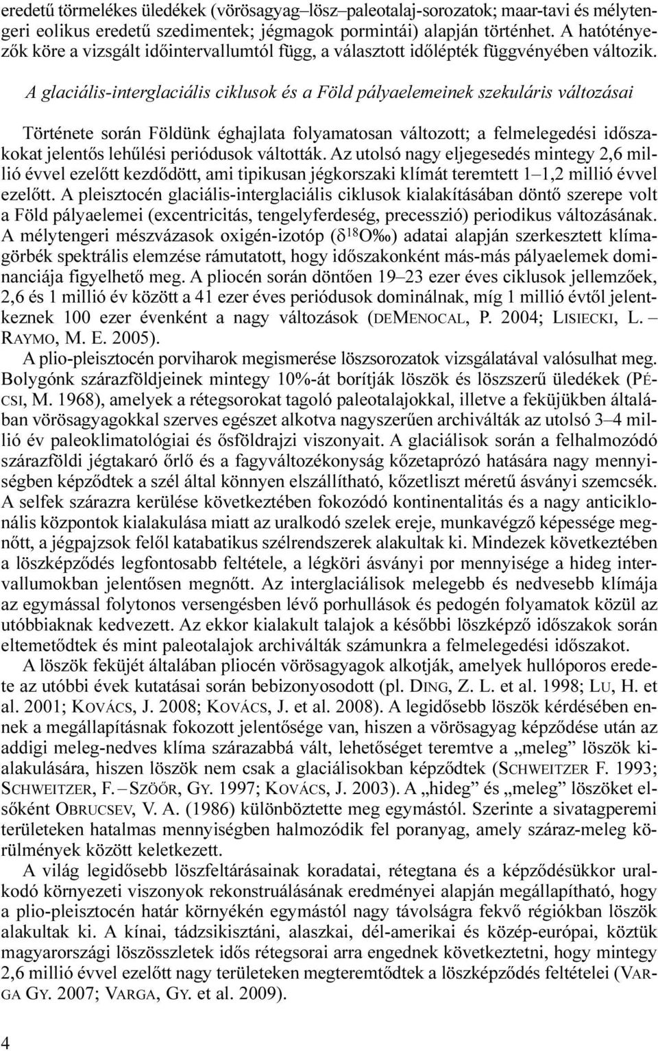 A glaciális-interglaciális ciklusok és a Föld pályaelemeinek szekuláris változásai Története során Földünk éghajlata folyamatosan változott; a felmelegedési időszakokat jelentős lehűlési periódusok