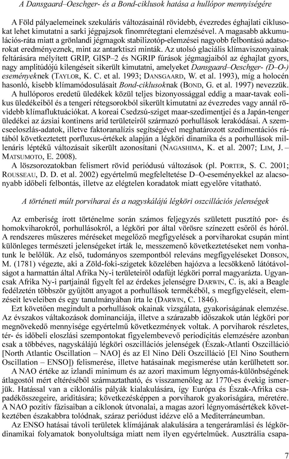 Az utolsó glaciális klímaviszonyainak feltárására mélyített GRIP, GISP 2 és NGRIP fúrások jégmagjaiból az éghajlat gyors, nagy amplitúdójú kilengéseit sikerült kimutatni, amelyeket Dansgaard