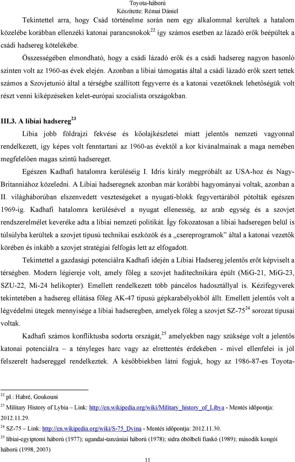 Azonban a líbiai támogatás által a csádi lázadó erők szert tettek számos a Szovjetunió által a térségbe szállított fegyverre és a katonai vezetőknek lehetőségük volt részt venni kiképzéseken