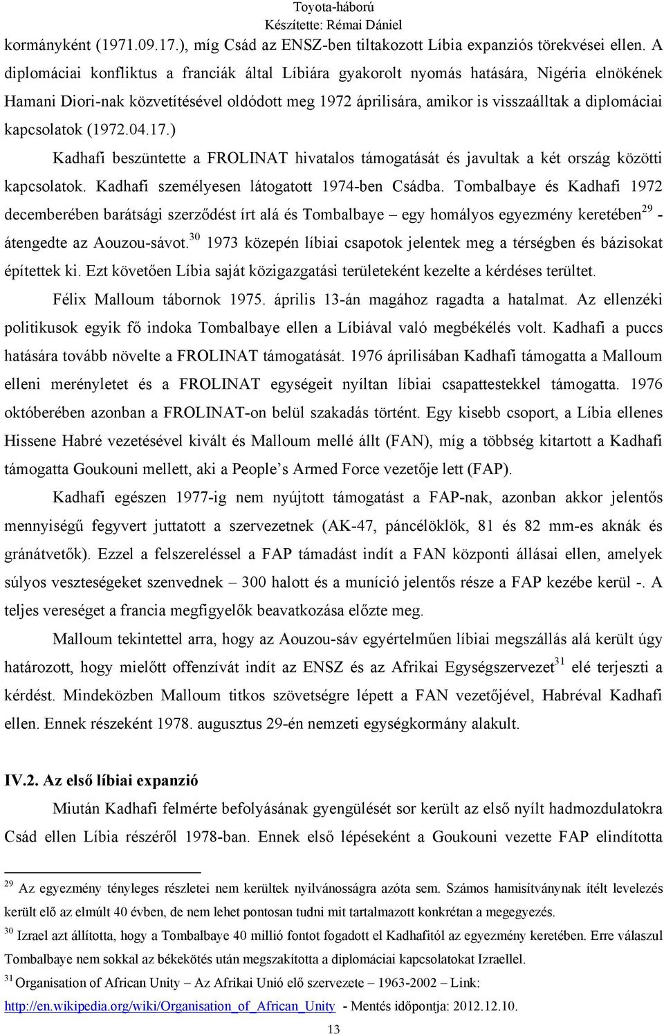 kapcsolatok (1972.04.17.) Kadhafi beszüntette a FROLINAT hivatalos támogatását és javultak a két ország közötti kapcsolatok. Kadhafi személyesen látogatott 1974-ben Csádba.