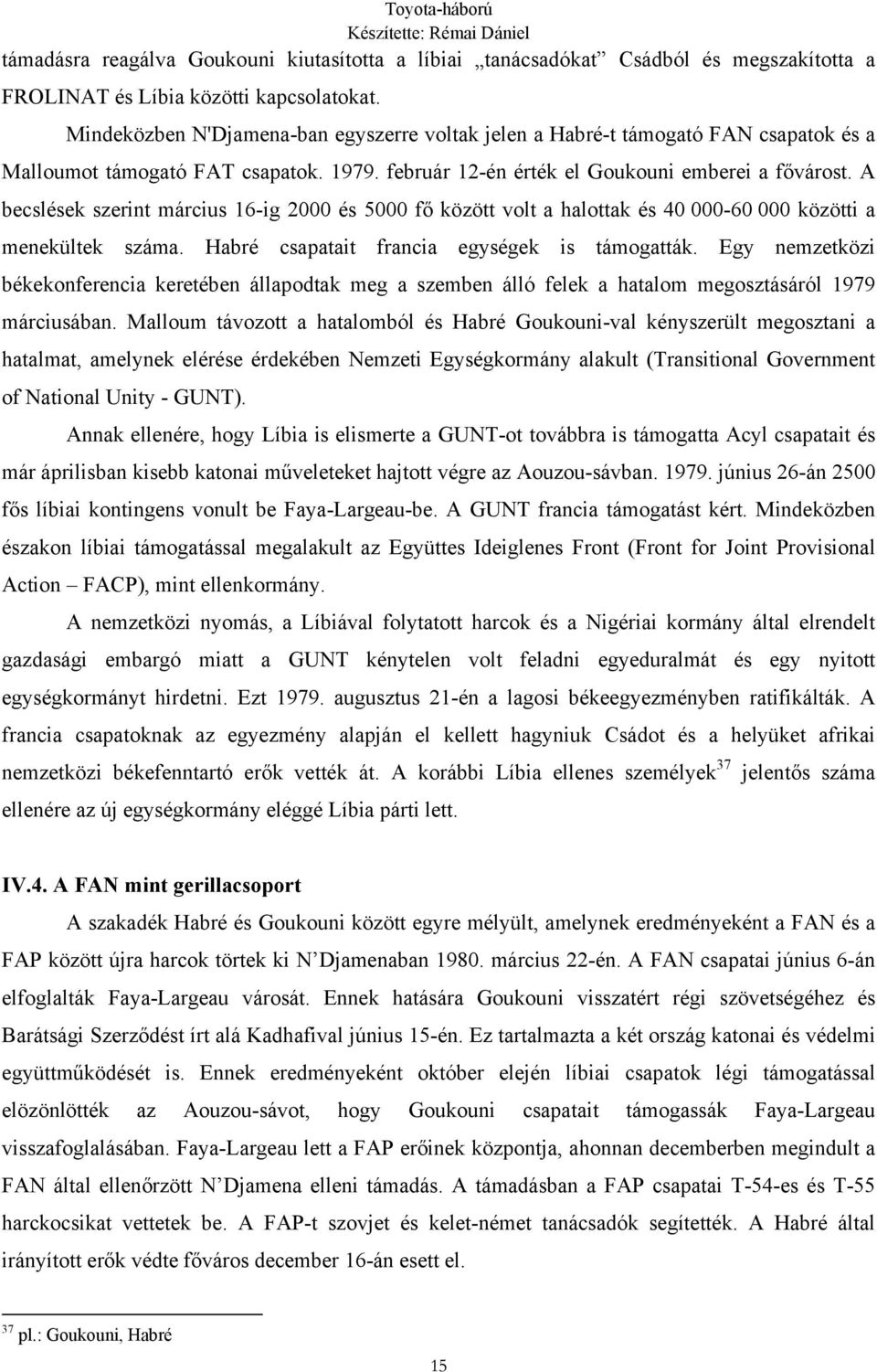 A becslések szerint március 16-ig 2000 és 5000 fő között volt a halottak és 40 000-60 000 közötti a menekültek száma. Habré csapatait francia egységek is támogatták.