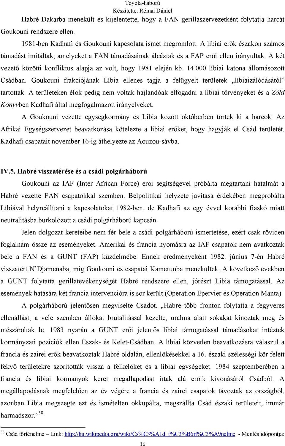 14 000 líbiai katona állomásozott Csádban. Goukouni frakciójának Líbia ellenes tagja a felügyelt területek líbiaizálódásától tartottak.