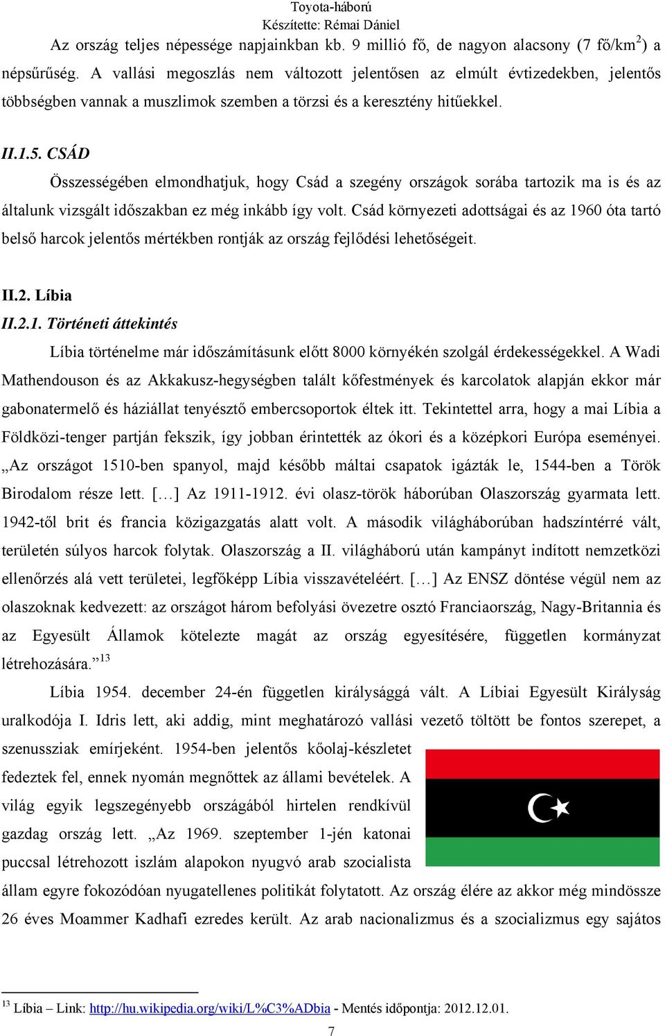 CSÁD Összességében elmondhatjuk, hogy Csád a szegény országok sorába tartozik ma is és az általunk vizsgált időszakban ez még inkább így volt.