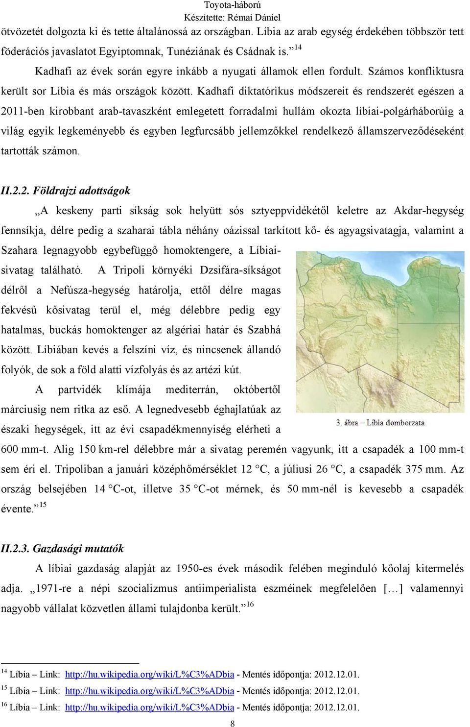 Kadhafi diktatórikus módszereit és rendszerét egészen a 2011-ben kirobbant arab-tavaszként emlegetett forradalmi hullám okozta líbiai-polgárháborúig a világ egyik legkeményebb és egyben legfurcsább