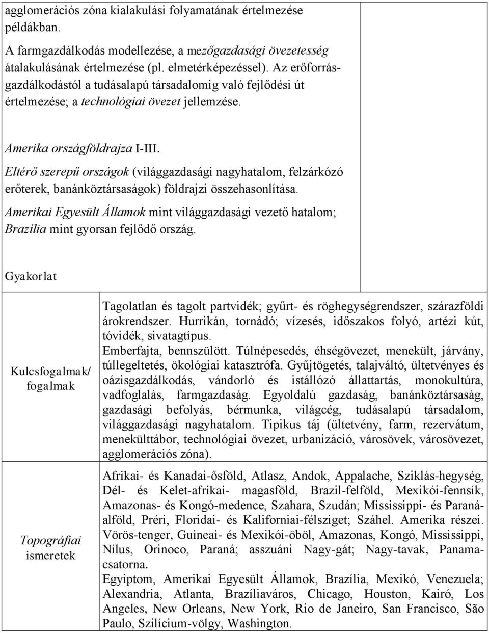 Eltérő szerepű országok (világgazdasági nagyhatalom, felzárkózó erőterek, banánköztársaságok) földrajzi összehasonlítása.