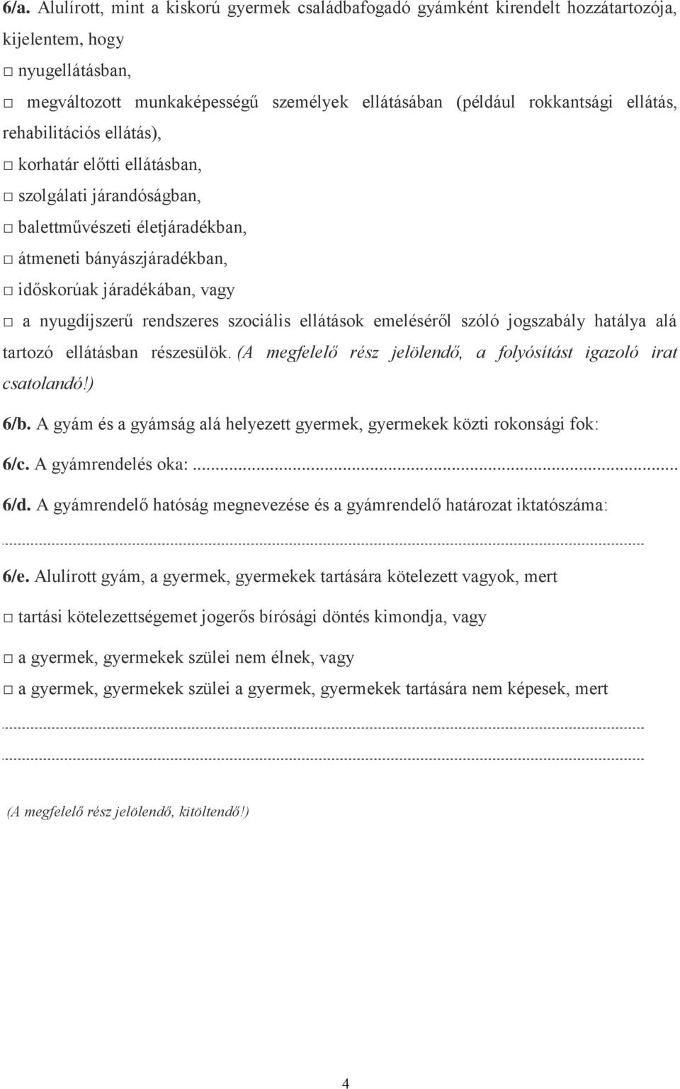 rendszeres szociális ellátások emeléséről szóló jogszabály hatálya alá tartozó ellátásban részesülök. (A megfelelő rész jelölendő, a folyósítást igazoló irat csatolandó!) 6/b.