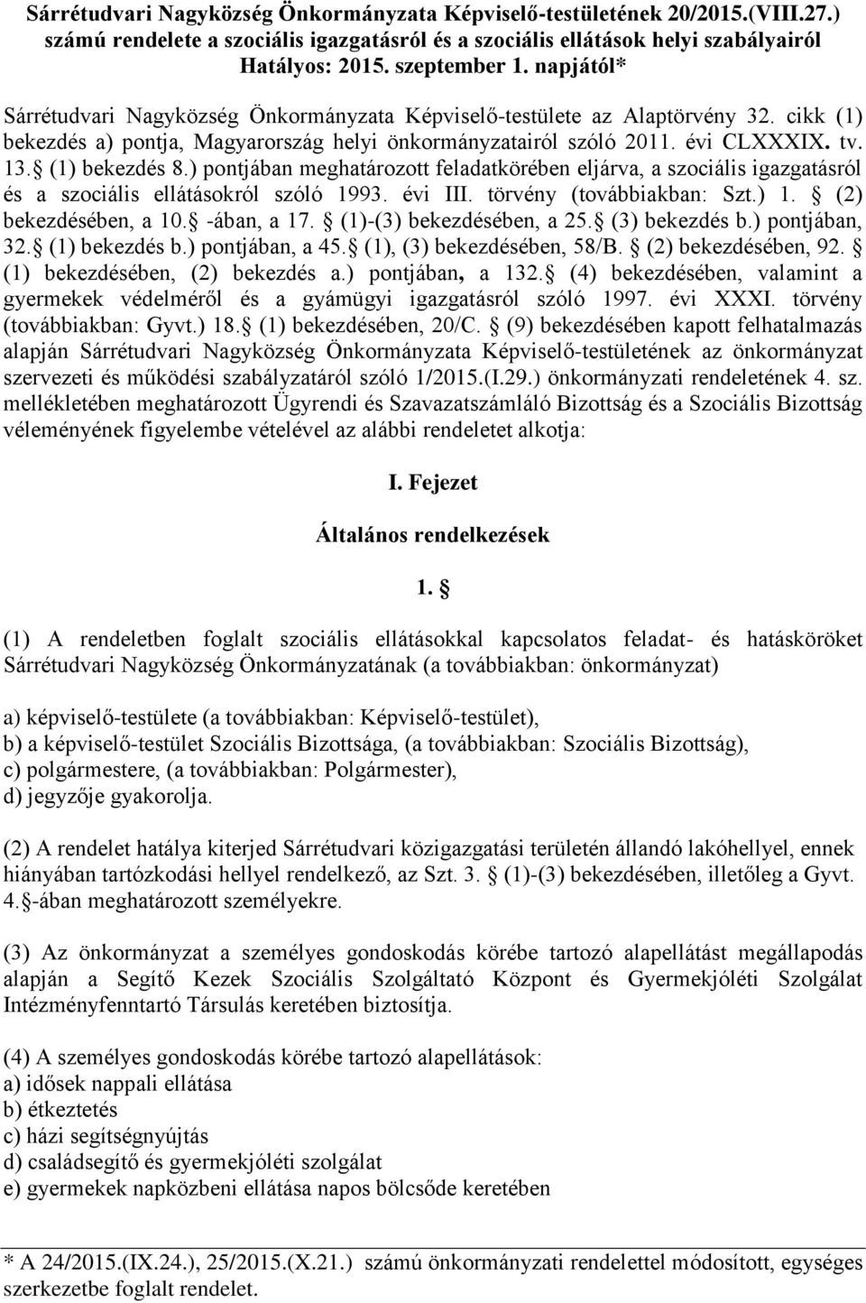 (1) bekezdés 8.) pontjában meghatározott feladatkörében eljárva, a szociális igazgatásról és a szociális ellátásokról szóló 1993. évi III. törvény (továbbiakban: Szt.) 1. (2) bekezdésében, a 10.