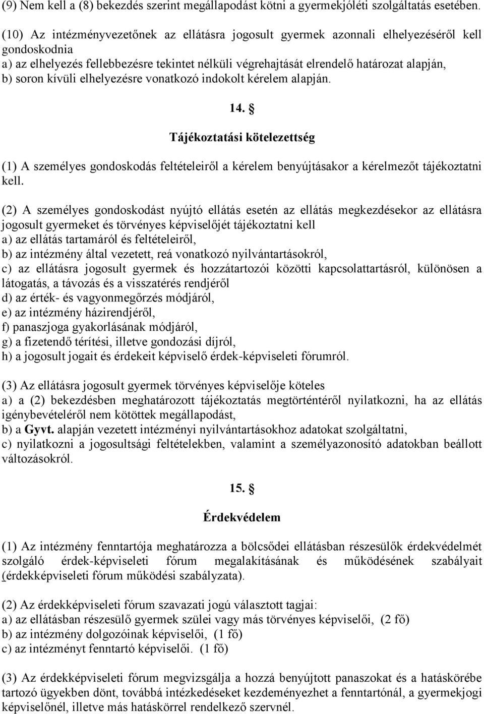 kívüli elhelyezésre vonatkozó indokolt kérelem alapján. 14. Tájékoztatási kötelezettség (1) A személyes gondoskodás feltételeiről a kérelem benyújtásakor a kérelmezőt tájékoztatni kell.