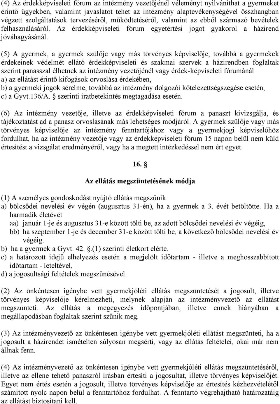 (5) A gyermek, a gyermek szülője vagy más törvényes képviselője, továbbá a gyermekek érdekeinek védelmét ellátó érdekképviseleti és szakmai szervek a házirendben foglaltak szerint panasszal élhetnek