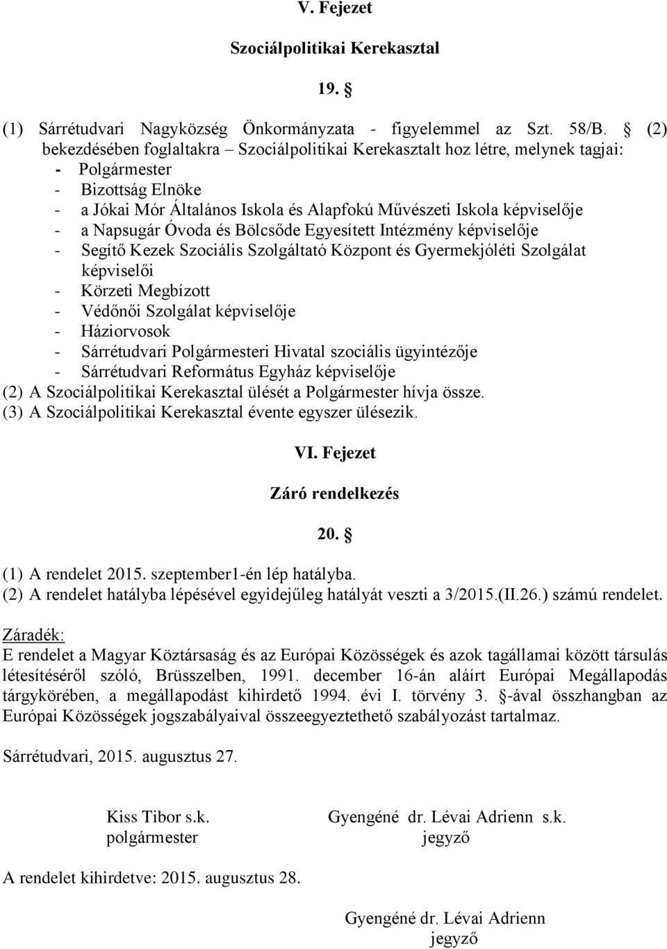 Napsugár Óvoda és Bölcsőde Egyesített Intézmény képviselője - Segítő Kezek Szociális Szolgáltató Központ és Gyermekjóléti Szolgálat képviselői - Körzeti Megbízott - Védőnői Szolgálat képviselője -