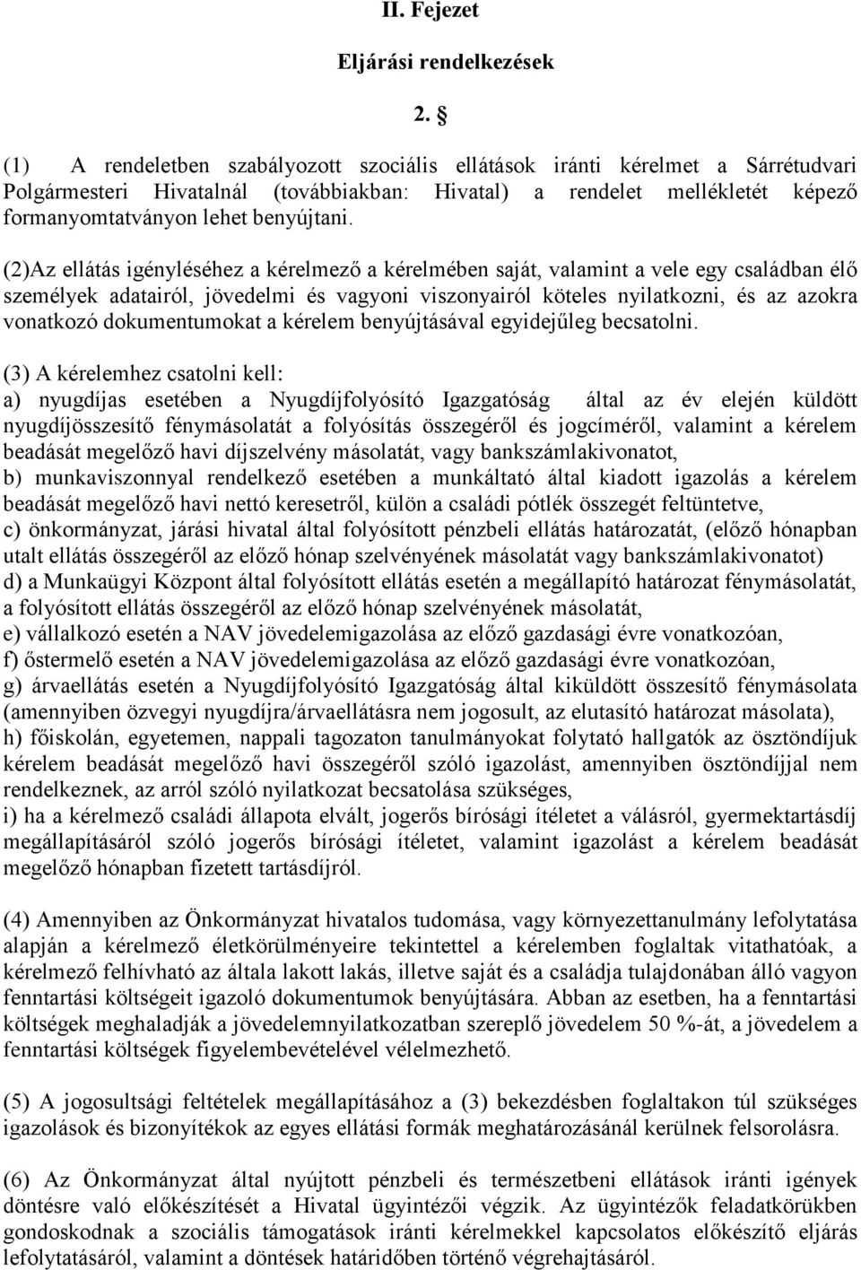 (2)Az ellátás igényléséhez a kérelmező a kérelmében saját, valamint a vele egy családban élő személyek adatairól, jövedelmi és vagyoni viszonyairól köteles nyilatkozni, és az azokra vonatkozó