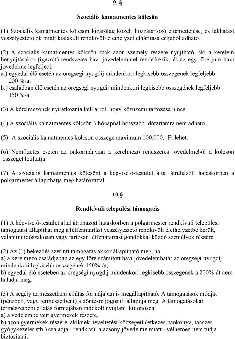 (2) A szociális kamatmentes kölcsön csak azon személy részére nyújtható, aki a kérelem benyújtásakor (igazolt) rendszeres havi jövedelemmel rendelkezik, és az egy főre jutó havi jövedelme legfeljebb