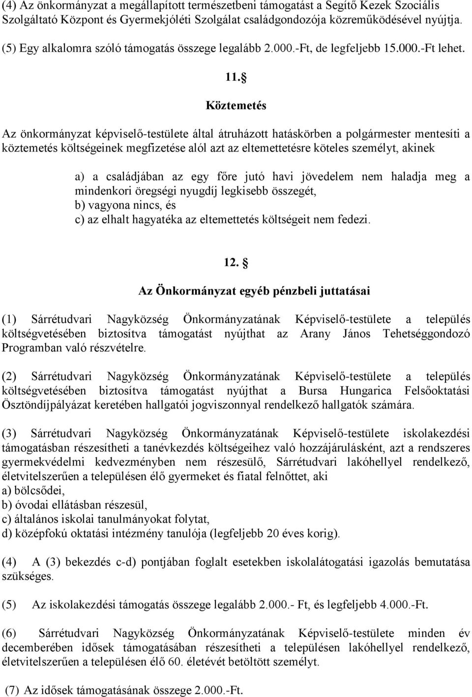 Köztemetés Az önkormányzat képviselő-testülete által átruházott hatáskörben a polgármester mentesíti a köztemetés költségeinek megfizetése alól azt az eltemettetésre köteles személyt, akinek a) a