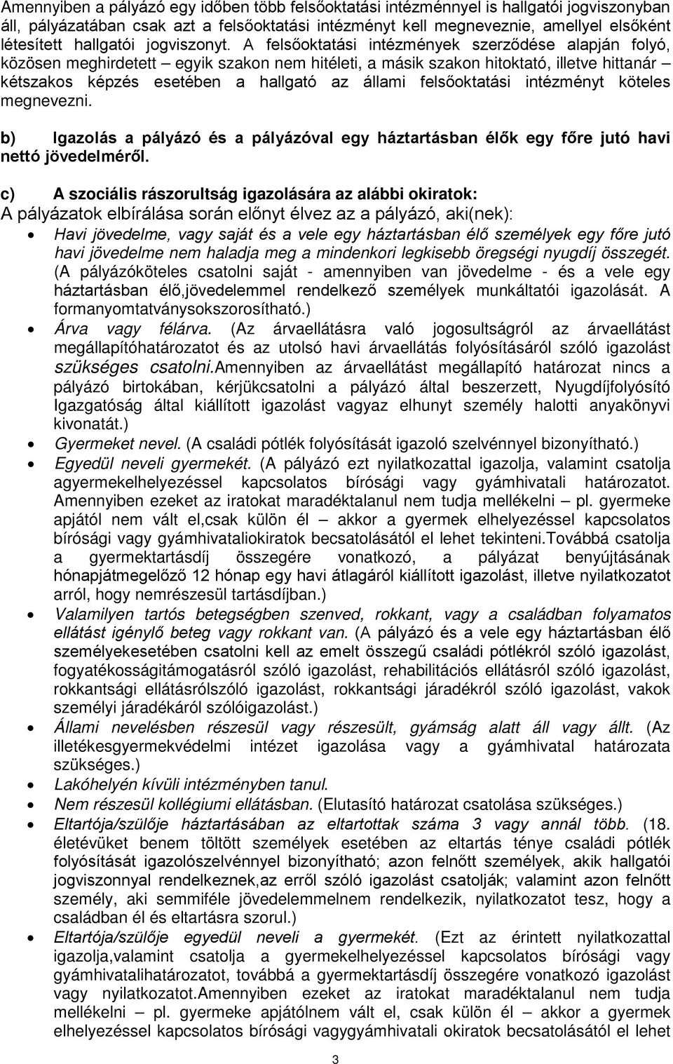 A felsőoktatási intézmények szerződése alapján folyó, közösen meghirdetett egyik szakon nem hitéleti, a másik szakon hitoktató, illetve hittanár kétszakos képzés esetében a hallgató az állami