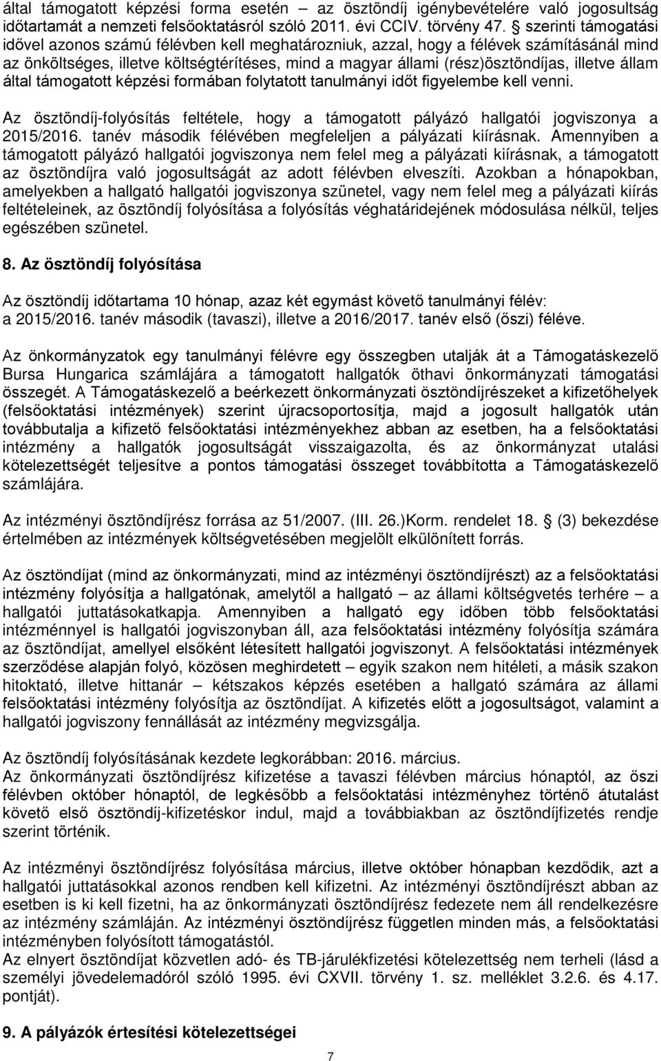 állam által támogatott képzési formában folytatott tanulmányi időt figyelembe kell venni. Az ösztöndíj-folyósítás feltétele, hogy a támogatott pályázó hallgatói jogviszonya a 2015/2016.