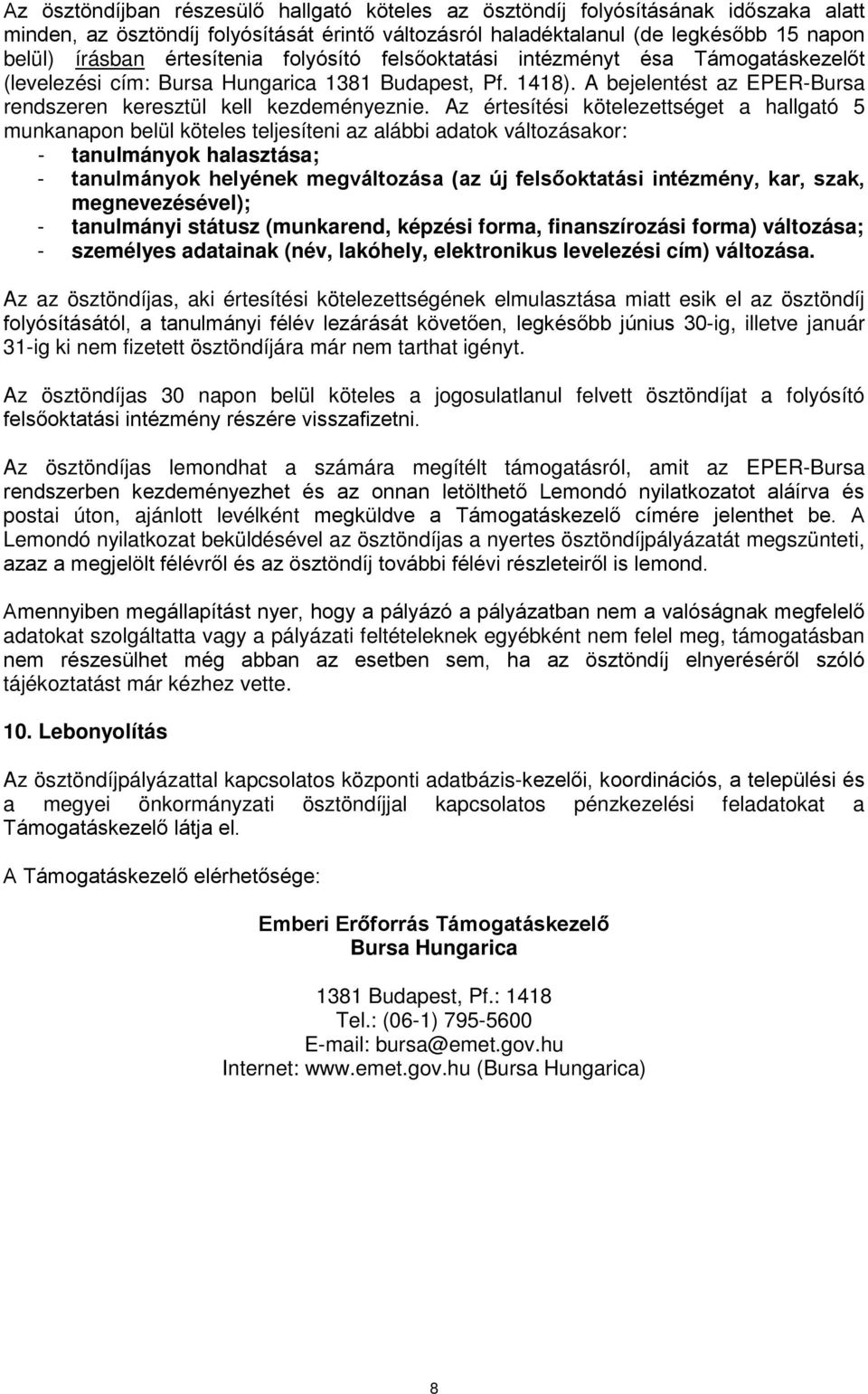 Az értesítési kötelezettséget a hallgató 5 munkanapon belül köteles teljesíteni az alábbi adatok változásakor: - tanulmányok halasztása; - tanulmányok helyének megváltozása (az új felsőoktatási