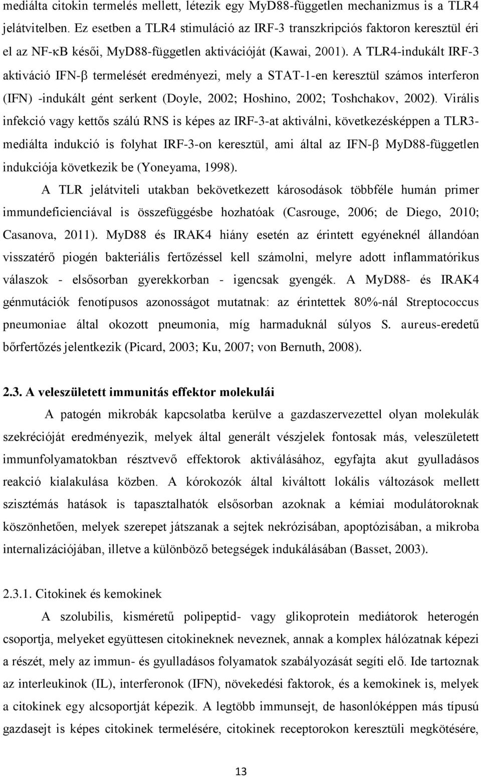 A TLR4-indukált IRF-3 aktiváció IFN- termelését eredményezi, mely a STAT-1-en keresztül számos interferon (IFN) -indukált gént serkent (Doyle, 2002; Hoshino, 2002; Toshchakov, 2002).