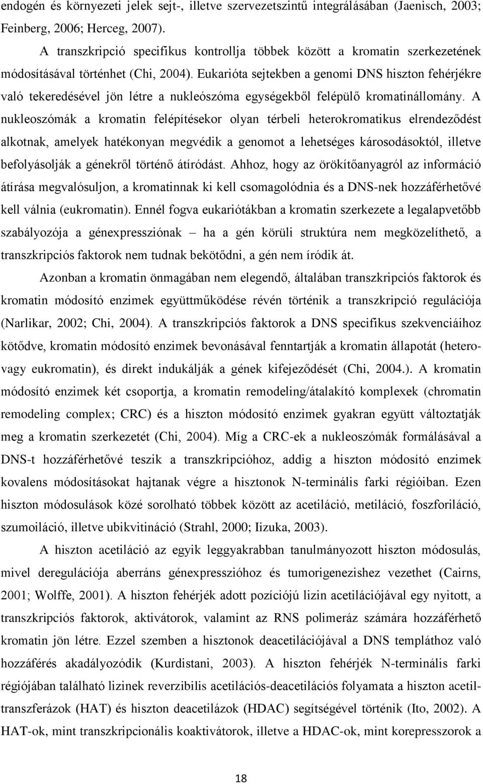 Eukarióta sejtekben a genomi DNS hiszton fehérjékre való tekeredésével jön létre a nukleószóma egységekből felépülő kromatinállomány.