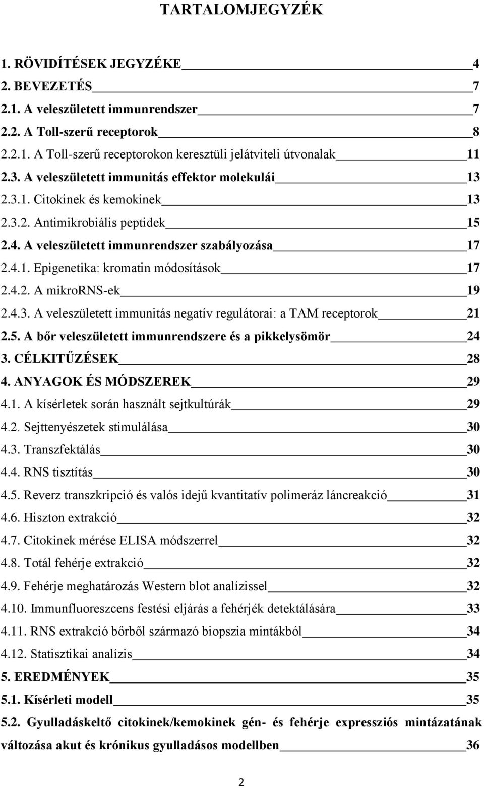 4.2. A mikrorns-ek 19 2.4.3. A veleszületett immunitás negatív regulátorai: a TAM receptorok 21 2.5. A bőr veleszületett immunrendszere és a pikkelysömör 24 3. CÉLKITŰZÉSEK 28 4.