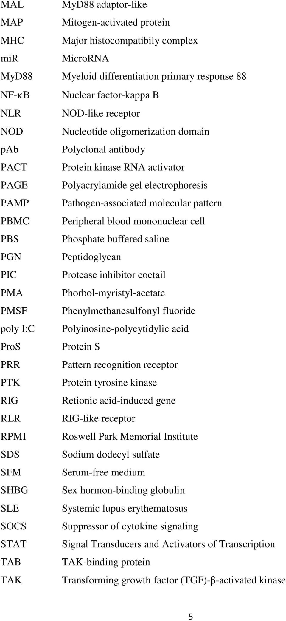 Peripheral blood mononuclear cell PBS Phosphate buffered saline PGN Peptidoglycan PIC Protease inhibitor coctail PMA Phorbol-myristyl-acetate PMSF Phenylmethanesulfonyl fluoride poly I:C