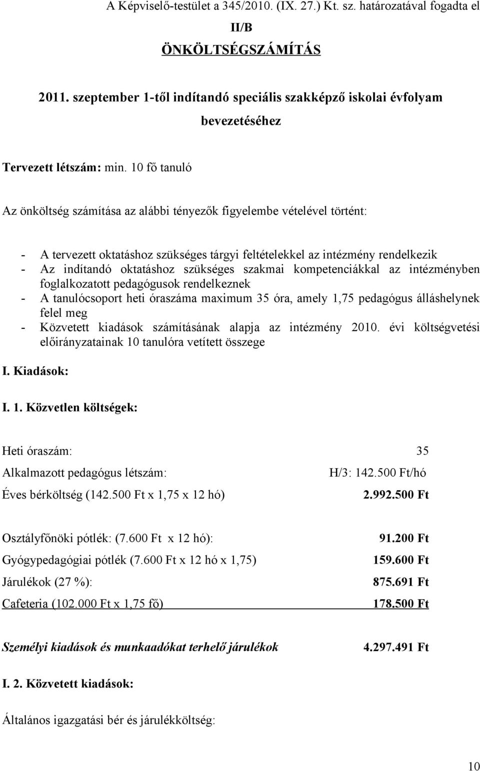 10 fő tanuló Az önköltség számítása az alábbi tényezők figyelembe vételével történt: - A tervezett oktatáshoz szükséges tárgyi feltételekkel az intézmény rendelkezik - Az indítandó oktatáshoz