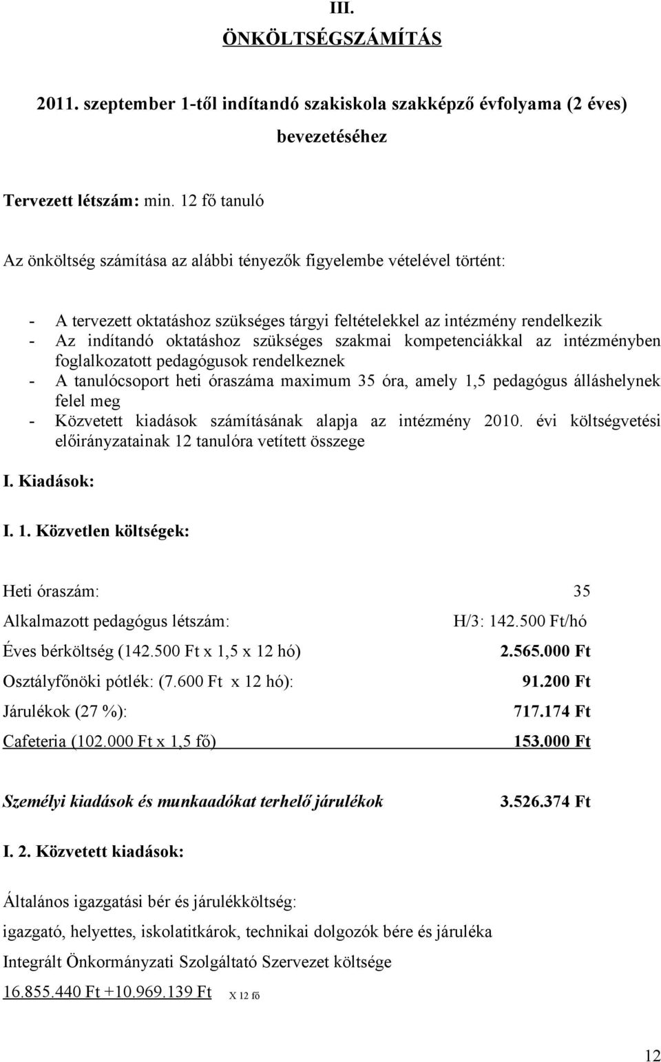 szükséges szakmai kompetenciákkal az intézményben foglalkozatott pedagógusok rendelkeznek - A tanulócsoport heti óraszáma maximum 35 óra, amely 1,5 pedagógus álláshelynek felel meg - Közvetett