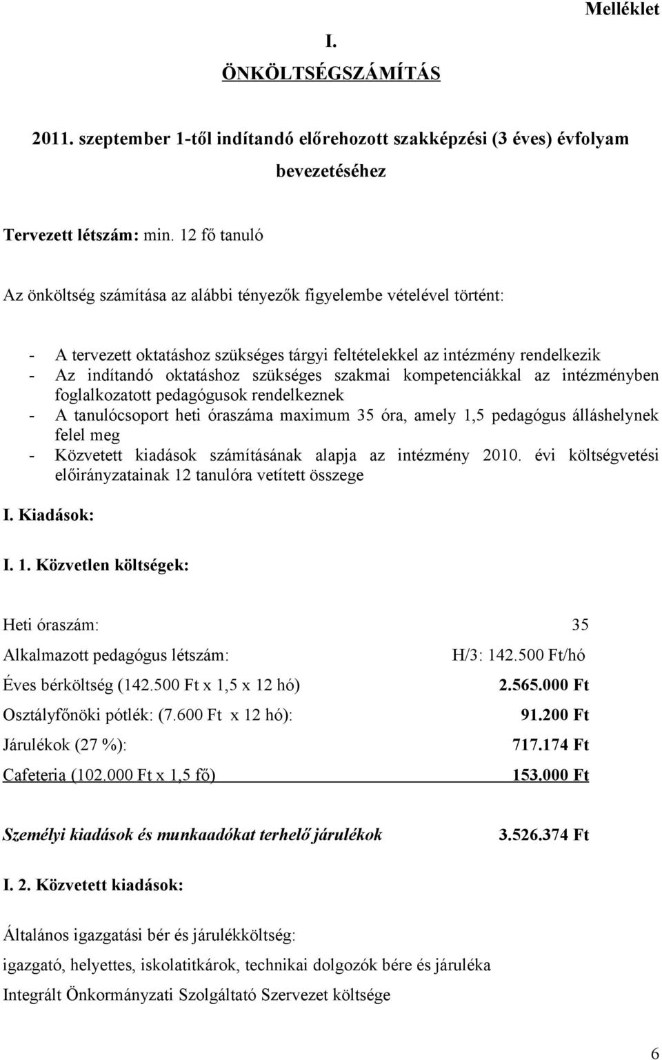 szükséges szakmai kompetenciákkal az intézményben foglalkozatott pedagógusok rendelkeznek - A tanulócsoport heti óraszáma maximum 35 óra, amely 1,5 pedagógus álláshelynek felel meg - Közvetett