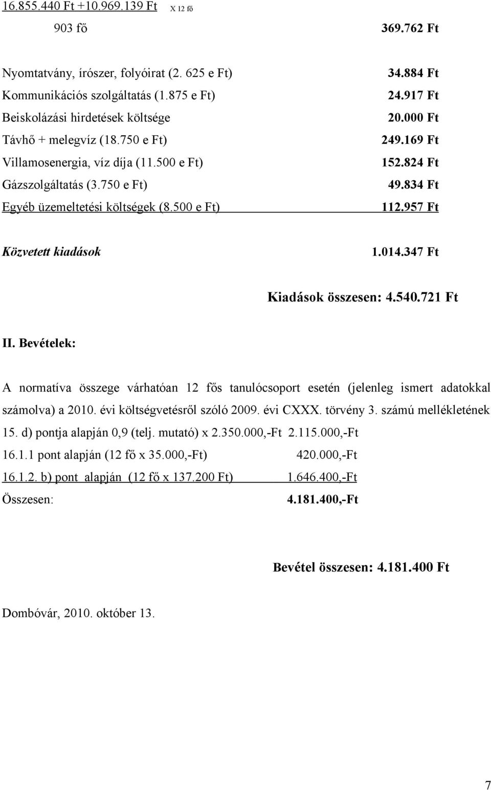 957 Ft Közvetett kiadások 1.014.347 Ft Kiadások összesen: 4.540.721 Ft II. Bevételek: A normatíva összege várhatóan 12 fős tanulócsoport esetén (jelenleg ismert adatokkal számolva) a 2010.