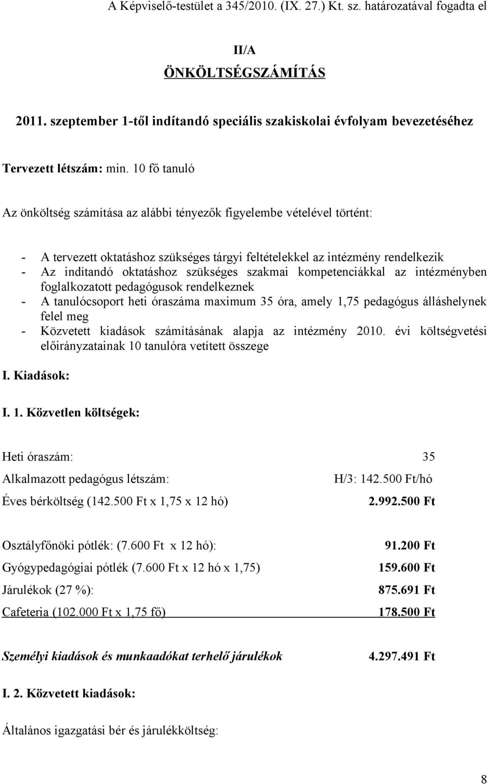 szükséges szakmai kompetenciákkal az intézményben foglalkozatott pedagógusok rendelkeznek - A tanulócsoport heti óraszáma maximum 35 óra, amely 1,75 pedagógus álláshelynek felel meg - Közvetett