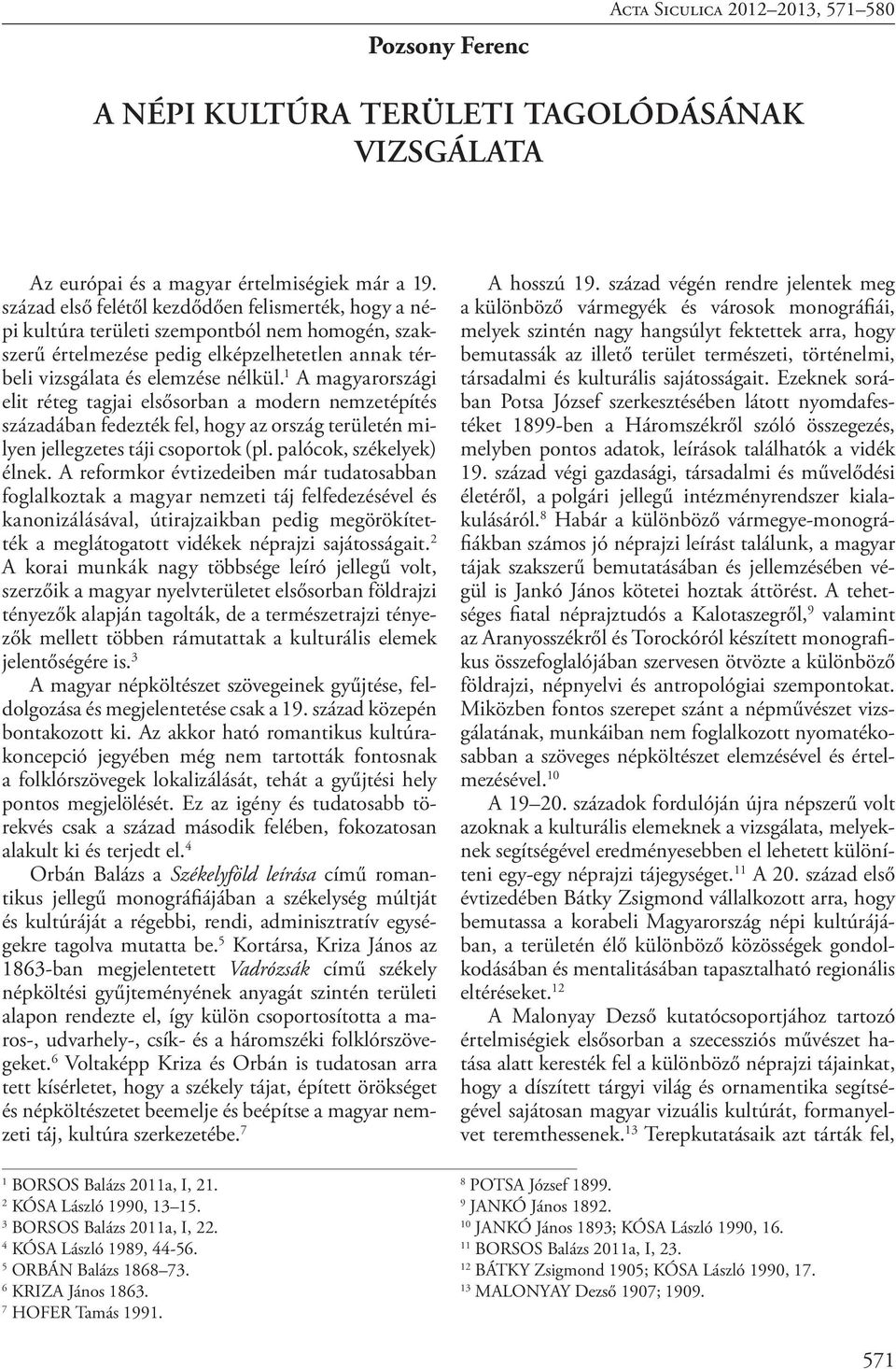 1 A magyarországi elit réteg tagjai elsősorban a modern nemzetépítés századában fedezték fel, hogy az ország területén milyen jellegzetes táji csoportok (pl. palócok, székelyek) élnek.