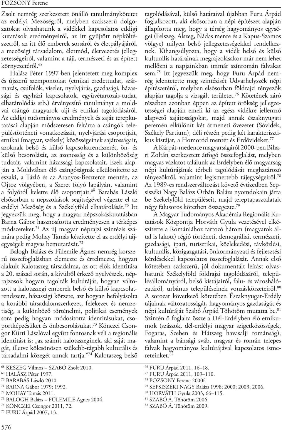 68 Halász Péter 1997-ben jelentetett meg komplex és újszerű szempontokat (etnikai eredettudat, származás, csúfolók, viselet, nyelvjárás, gazdasági, házassági és egyházi kapcsolatok,