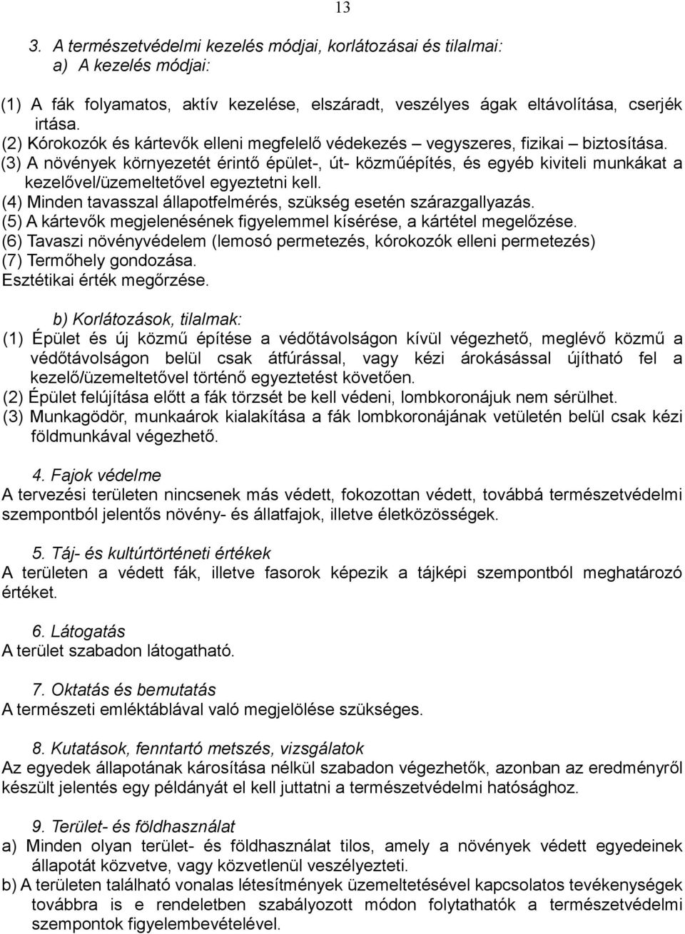 (3) A növények környezetét érintő épület-, út- közműépítés, és egyéb kiviteli munkákat a kezelővel/üzemeltetővel egyeztetni kell. (4) Minden tavasszal állapotfelmérés, szükség esetén szárazgallyazás.