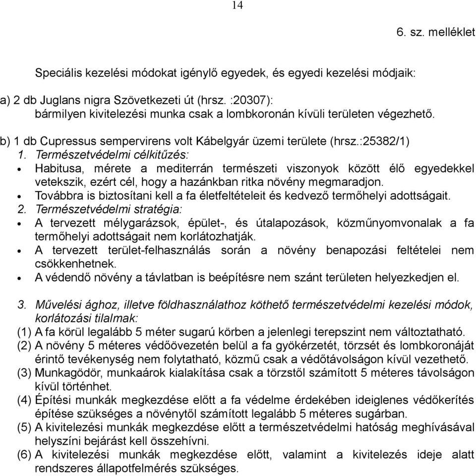 Természetvédelmi célkitűzés: Habitusa, mérete a mediterrán természeti viszonyok között élő egyedekkel vetekszik, ezért cél, hogy a hazánkban ritka növény megmaradjon.