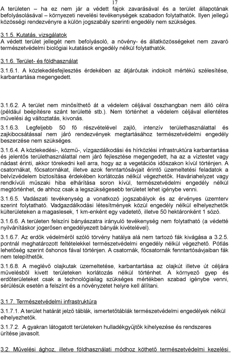 Kutatás, vizsgálatok A védett terület jellegét nem befolyásoló, a növény- és állatközösségeket nem zavaró természetvédelmi biológiai kutatások engedély nélkül folytathatók. 3.1.6.