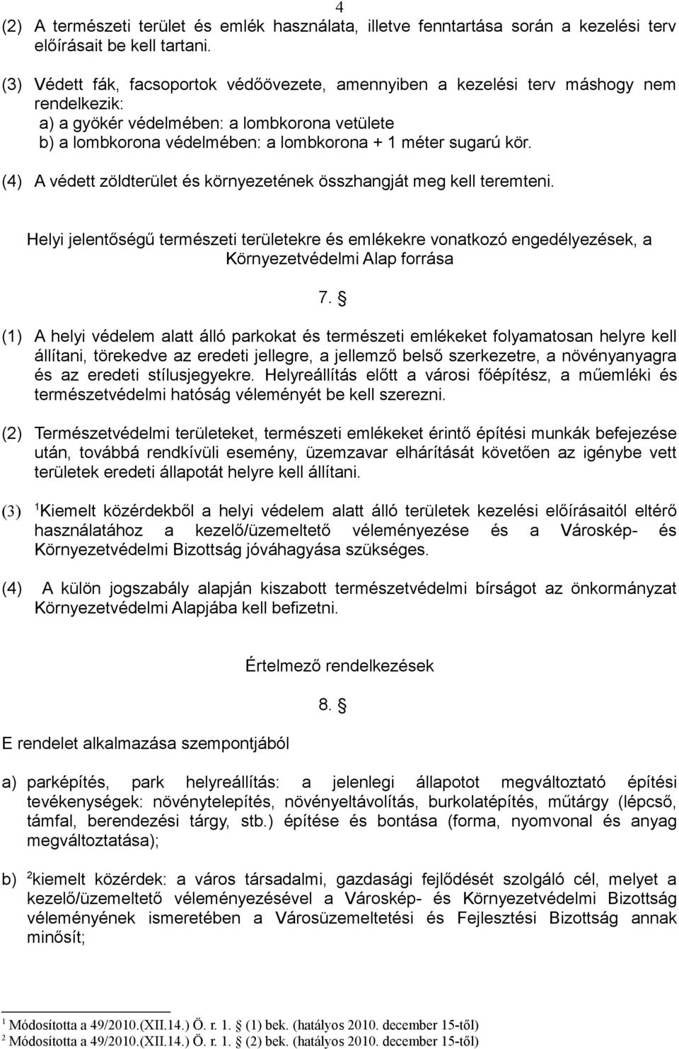 kör. (4) A védett zöldterület és környezetének összhangját meg kell teremteni. Helyi jelentőségű természeti területekre és emlékekre vonatkozó engedélyezések, a Környezetvédelmi Alap forrása 7.