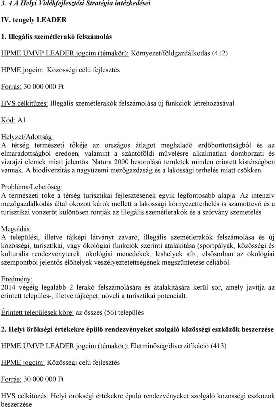 szemétlerakók felszámolása új funkciók létrehozásával Kód: A1 Helyzet/Adottság: A térség természeti tőkéje az országos átlagot meghaladó erdőborítottságból és az elmaradottságból eredően, valamint a